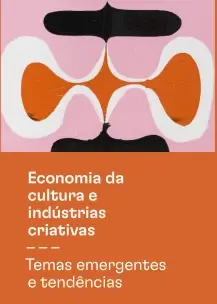 Economia da Cultura e Indústrias Criativas - Temas Emergentes e Tendências