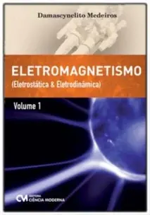Eletromagnetismo - Eletrostática e Eletrodinâmica - Vol. 01