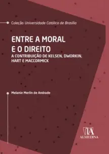 Entre a Moral e o Direito - A Contribuição de Kelsen, Dworkin, Hart e MacCormick - 01Ed/22