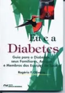 Eu e a Diabetes - Guia para o Diabético, seus Familiares, Amigos e Membros das Equipes de Saude
