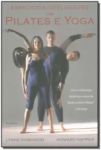 Exercicios Inteligentes Com Pilates e Yoga - Uma Combinação Dinâmica e Atual Do Body Control Pilates