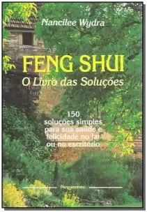 Feng Shui - o Livro Das Soluções - 150 Lições Simples Para Sua Saúde e Felicidade No Lar Ou No Escri