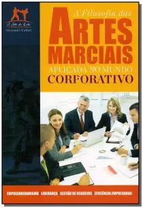 Filosofia das Artes Marciais Aplicada no Mundo Corporativo, A
