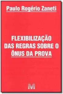 Flexibilização Das Regras Sobre Ônus Da Prova - 1 Ed./2010