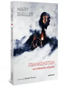 Frankenstein (Apresentação Braulio Tavares) - Ou o Prometeu Moderno