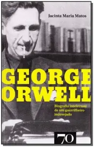 George Orwell - Biografia Intelectual de um guerrilheiro indesejado