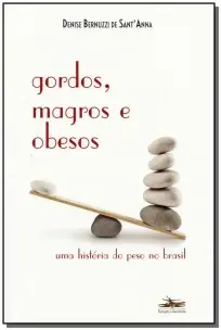 Gordos, Magros e Obesos - Uma História Do Peso No Brasil