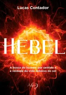 Hebel - A Busca do Homem Por Sentido e a Vaidade da Vida Debaixo do Sol
