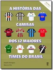 História das Camisas dos 12 Maiores Times do Brasil, A - Vol. 2 - 2009 A 2016