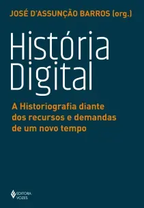 História Digital - A Historiografia Diante dos Recursos e Demandas de um Novo Tempo
