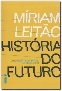História Do Futuro - o Horizonte Do Brasil No Século Xxi