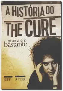 História do The Cure, a - Nunca é o Bastante