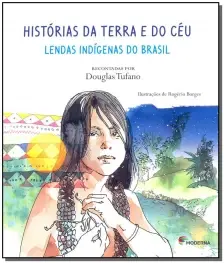 Histórias Da Terra e Do Céu - Lendas Indígenas Do Brasil
