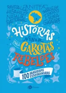 Histórias de Ninar Para Garotas Rebeldes - 100 Brasileiras Extraordinárias