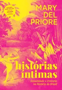 Histórias Íntimas - Sexualidade e Erotismo na História do Brasil