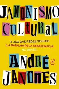 Janonismo Cultural - O Uso Das Redes Sociais e a Batalha Pela Democracia no Brasil