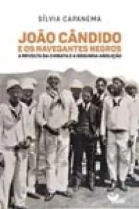 João Cândido e Os Navegantes Negros - A Revolta da Chibata e a Segunda Abolição