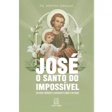 José o Santo Do Impossível - História, Orações e Catequeses Sobre a Devoção