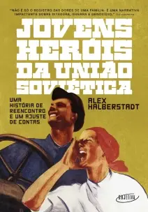 Jovens Heróis Da União Soviética - Uma História De Reencontro e Um Ajuste De Contas