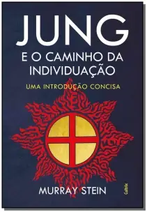 Jung e o Caminho da Individuação - Uma Introdução Concisa