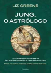 Jung, o Astrólogo - Um Estudo Histórico Sobre os Escritos de Astrologia Na Obra de Carl G. Jung