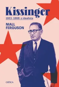 Kissinger 1923-1968 - O Idealista