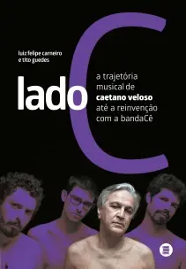 Lado C - A Trajetória Musical de Caetano Veloso até a Reinvenção com a bandaCê