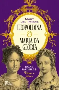 Leopoldina e Maria da Glória - Duas Rainhas: Vidas e Dores