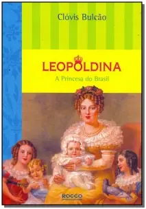 Leopoldina – A Princesa Do Brasil
