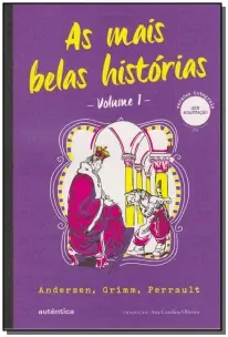 As Mais Belas Histórias Vol. 1 - (Texto Integral - Clássicos Autêntica) - Andersen, Grimm, Perrault