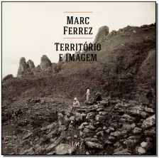 Marc Ferrez - Territorio e Imagem