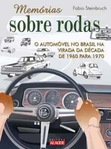Memórias Sobre Rodas 2 - o Automóvel No Brasil Na Virada Da Década De 1960 Para 1970