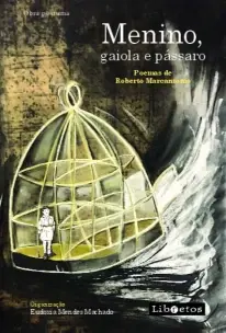 Menino, Gaiola e Pássaro - Poemas de Roberto Marcantonio - Obra Póstuma