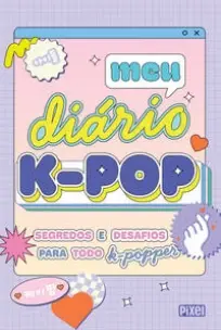 Meu Diário K-Pop - Segredos e Desafios Para Todo K-Popper