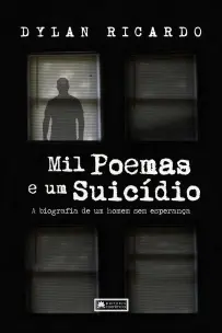 Mil Poemas e Um Suicídio: A Biografia de um Homem sem Esperança