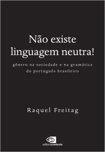 Não Existe Linguagem Neutra! - Gênero na Sociedade e na Gramática do Português Brasileiro