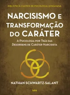 Narcisismo e Transformação do Caráter - A Psicologia Por Trás das Desordens de Caráter Narcisista