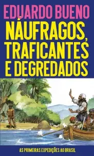 Náufragos, Traficantes e Degredados - As Primeiras Expedições Ao Brasil