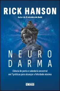 Neurodarma - Ciência de Ponta e Sabedoria Ancestral Em 7 Práticas Para Alcançar a Felicidade Máxima