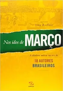 Nos Idos De Março - a Ditadura Militar Na Voz De 18 Autores Brasileiros
