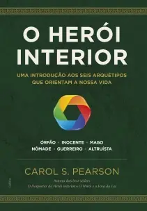 O Herói Interior - Uma Introdução Aos Seis Arquétipos Que Orientam a Nossa Vida