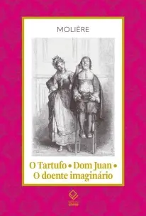O Tartufo - Dom Juan - O Doente Imaginário