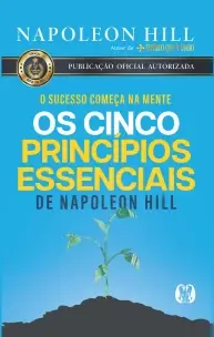Os Cinco Princípios Essenciais de Napoleon Hill - O Sucesso Começa na Mente