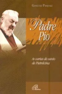Padre Pio: As Cartas Do Santo De Pietrelcina