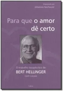 Para Que o Amor Dê Certo - o Trabalho Terapêutico De Bert Hellinger Com Casais