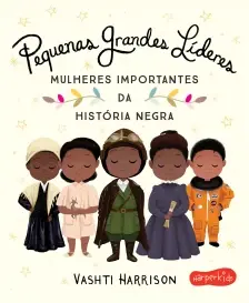 Pequenas Grandes Líderes - Mulheres Importantes da História Negra