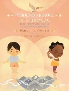 Pequeno Manual De Meditação - Para Crianças Que Querem Se Conectar Com o Mundo
