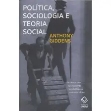 Política, Sociologia e Teoria - Encontros Com o Pensamento Social Clássico e Contemporâneo
