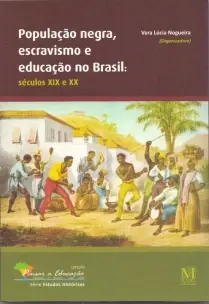 POPULAÇÃO NEGRA, ESCRAVISMO E EDUCAÇÃO NO BRASIL - SÉCULOS XIX E XX