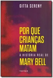 Por que crianças matam: A História Real de Mary Bell
